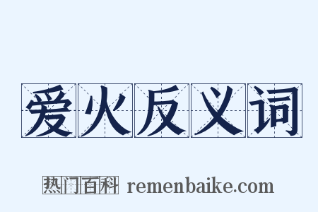 爱火反义词是什么意思的图片